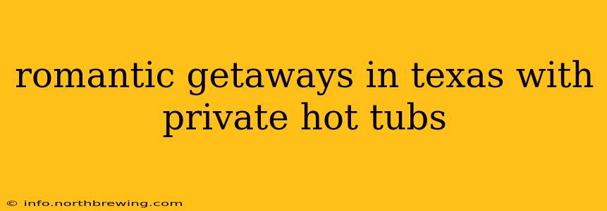 romantic getaways in texas with private hot tubs