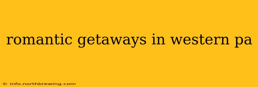 romantic getaways in western pa