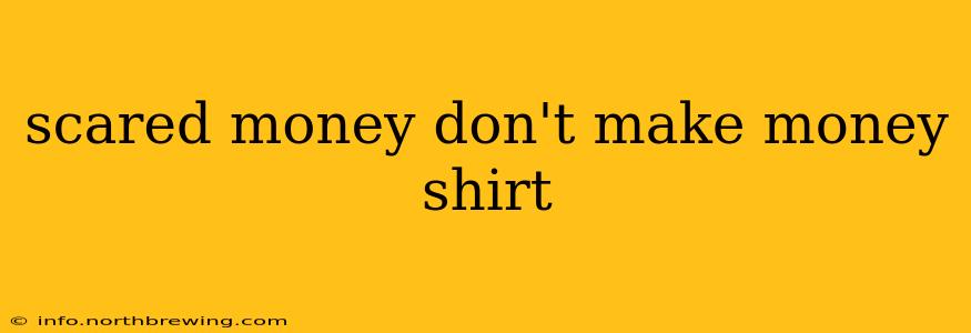 scared money don't make money shirt