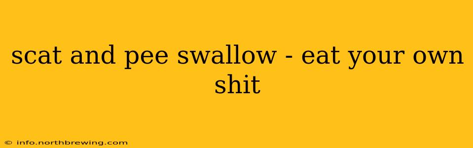 scat and pee swallow - eat your own shit