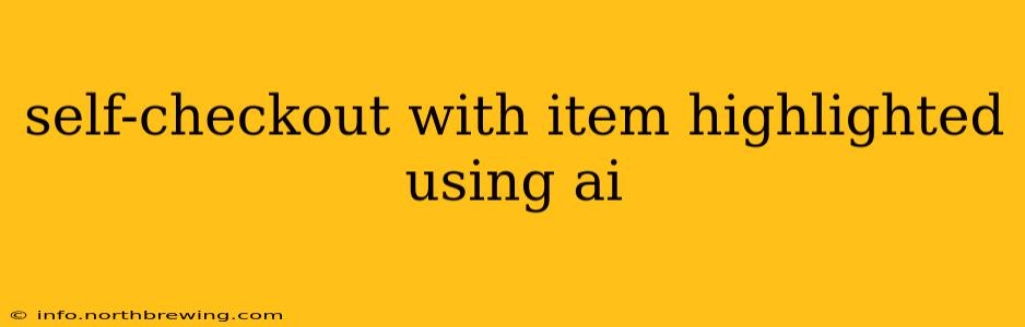 self-checkout with item highlighted using ai