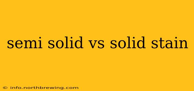 semi solid vs solid stain