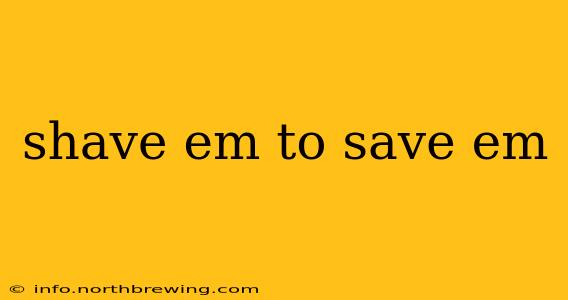 shave em to save em