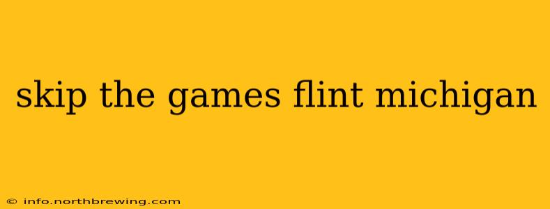 skip the games flint michigan