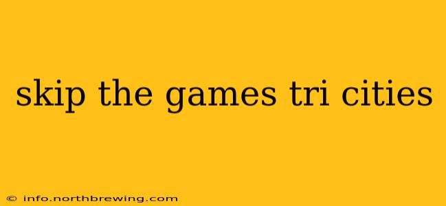 skip the games tri cities