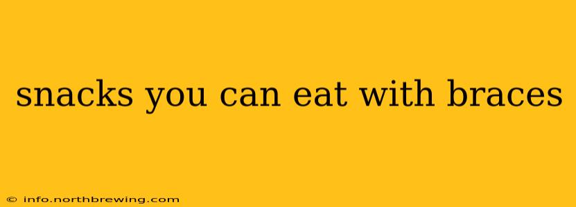 snacks you can eat with braces
