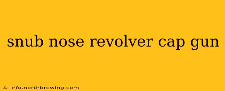 snub nose revolver cap gun