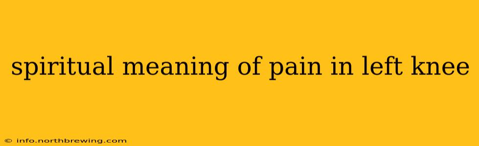 spiritual meaning of pain in left knee