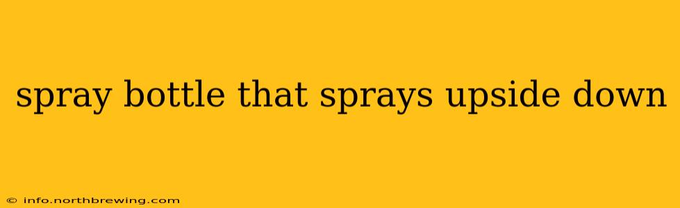 spray bottle that sprays upside down