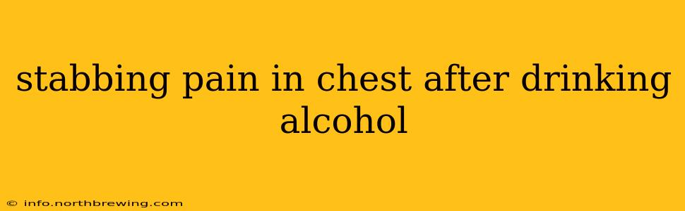stabbing pain in chest after drinking alcohol