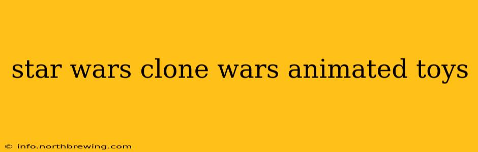 star wars clone wars animated toys