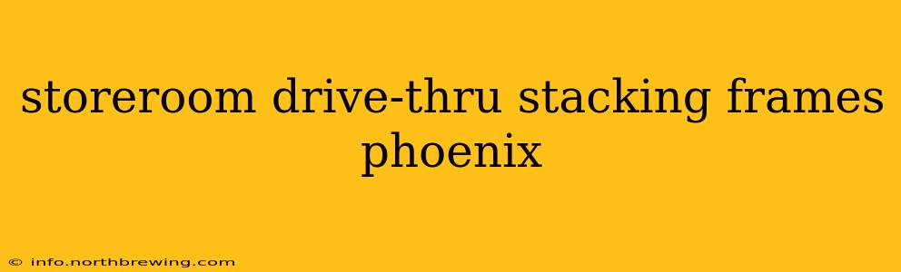storeroom drive-thru stacking frames phoenix