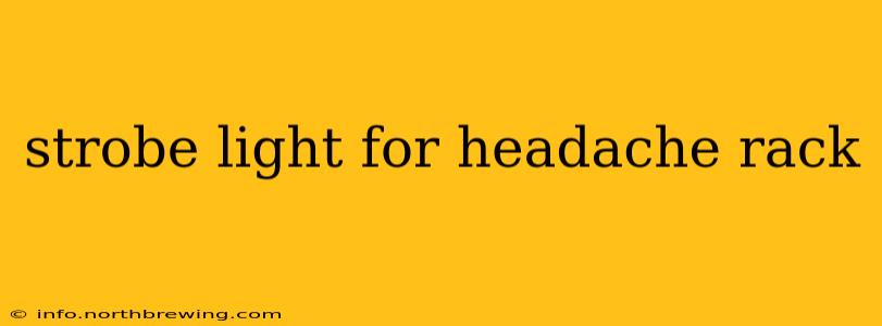 strobe light for headache rack