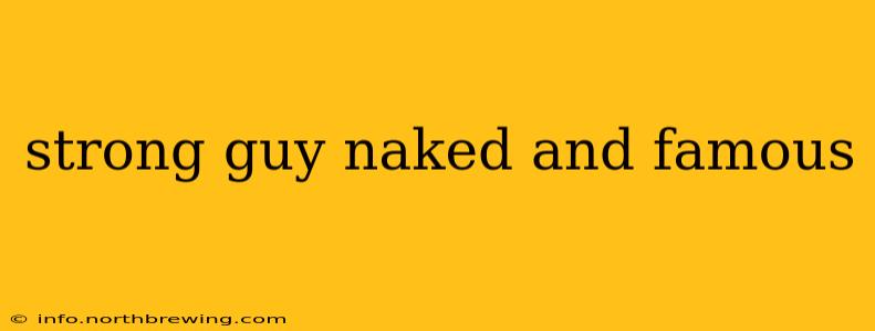 strong guy naked and famous