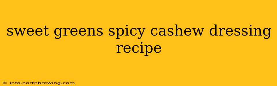sweet greens spicy cashew dressing recipe