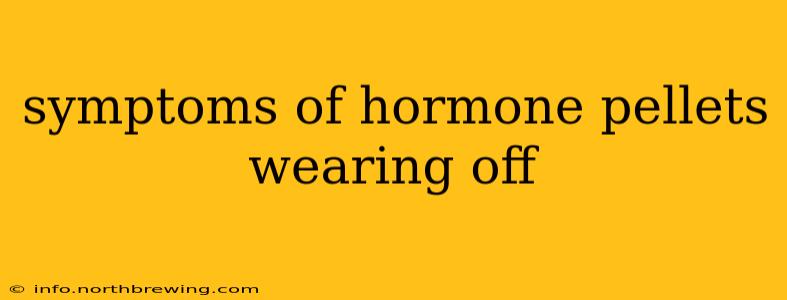 symptoms of hormone pellets wearing off