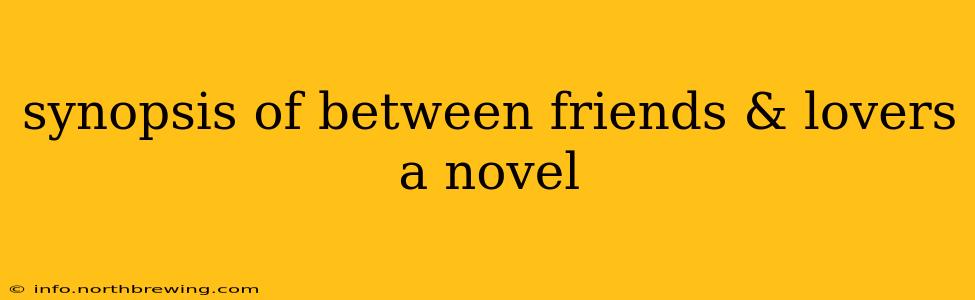 synopsis of between friends & lovers a novel