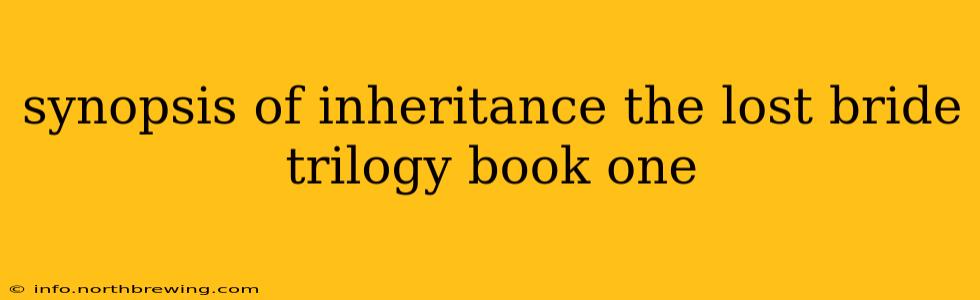 synopsis of inheritance the lost bride trilogy book one