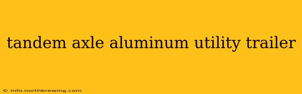 tandem axle aluminum utility trailer