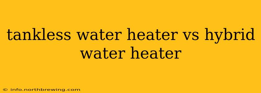 tankless water heater vs hybrid water heater