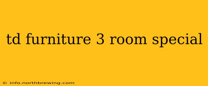 td furniture 3 room special