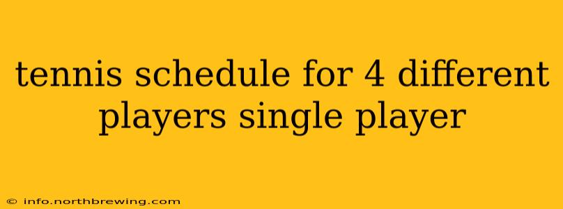 tennis schedule for 4 different players single player