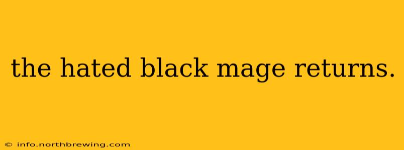 the hated black mage returns.