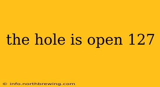 the hole is open 127