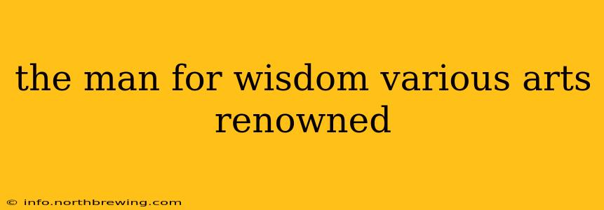 the man for wisdom various arts renowned