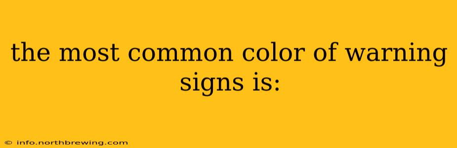 the most common color of warning signs is: