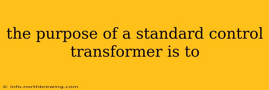 the purpose of a standard control transformer is to