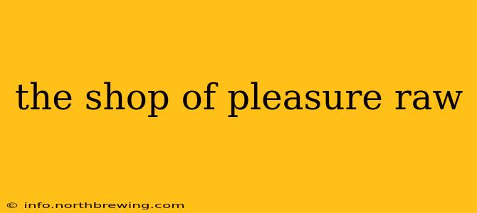 the shop of pleasure raw