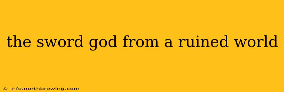 the sword god from a ruined world