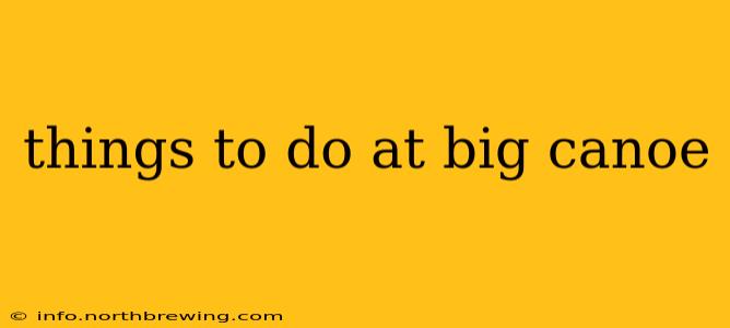 things to do at big canoe