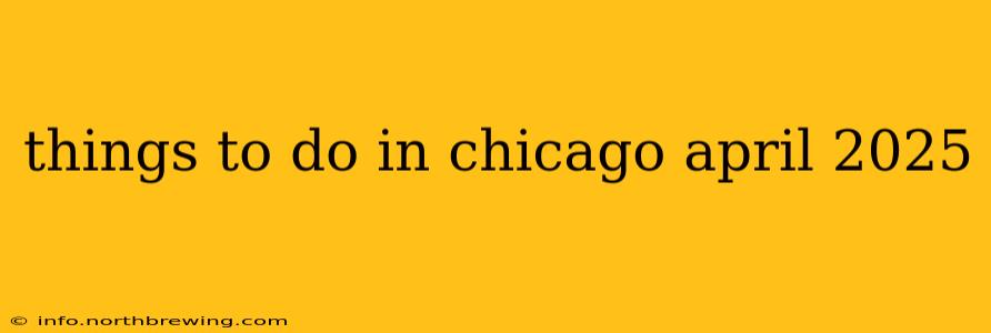 things to do in chicago april 2025