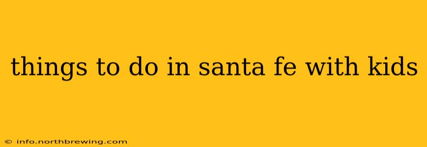 things to do in santa fe with kids