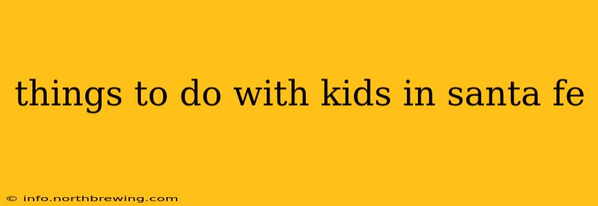 things to do with kids in santa fe