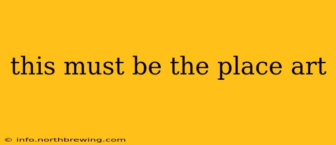this must be the place art