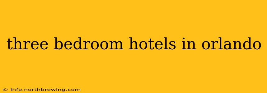 three bedroom hotels in orlando