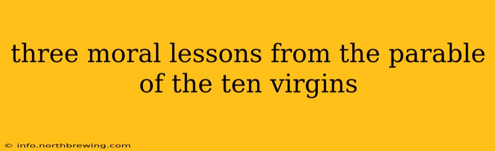 three moral lessons from the parable of the ten virgins
