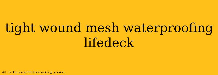 tight wound mesh waterproofing lifedeck