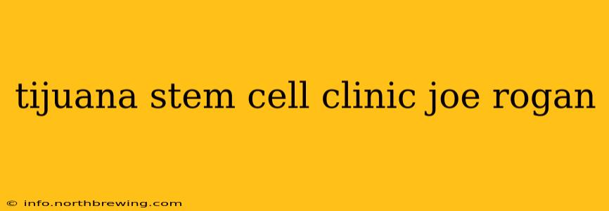tijuana stem cell clinic joe rogan