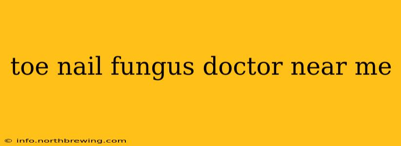 toe nail fungus doctor near me