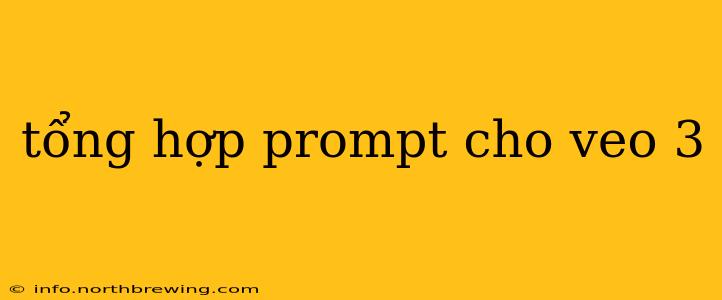 tổng hợp prompt cho veo 3