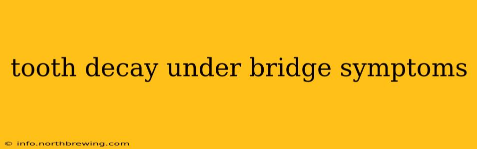 tooth decay under bridge symptoms