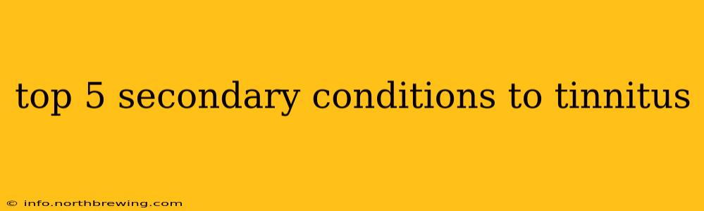 top 5 secondary conditions to tinnitus