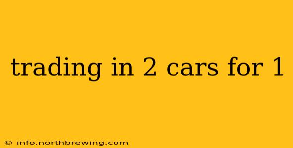 trading in 2 cars for 1