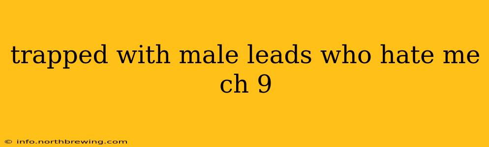 trapped with male leads who hate me ch 9