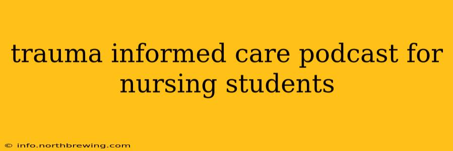 trauma informed care podcast for nursing students