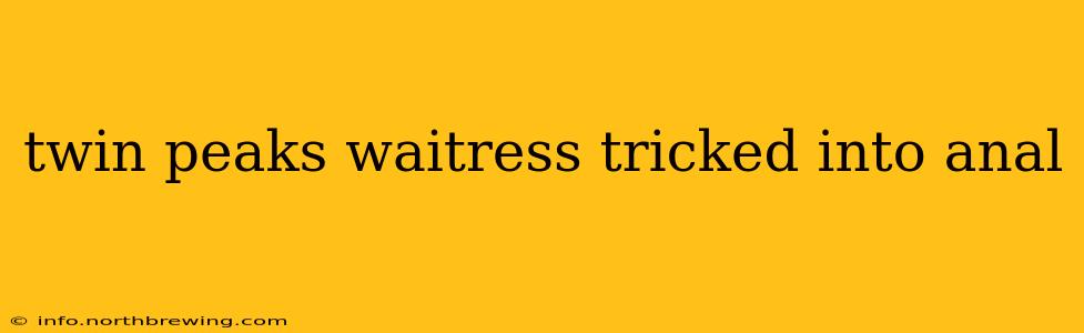 twin peaks waitress tricked into anal